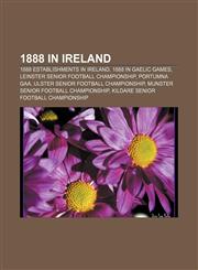 1888 in Ireland 1888 establishments in Ireland, 1888 in Gaelic games, Leinster Senior Football Championship, Portumna GAA,115773815X,9781157738152