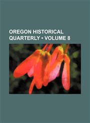 Oregon Historical Quarterly (Volume 8),1154429199,9781154429190