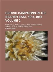 British campaigns in the nearer East, 1914-1918 Volume 2; From the outbreak of war with Turkey to the armistice, with 30 maps and plans,1151932744,9781151932747