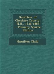 Gazetteer of Cheshire County, N.H., 1736-1885,1289778620,9781289778620