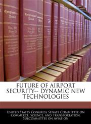 FUTURE OF AIRPORT SECURITY-- DYNAMIC NEW TECHNOLOGIES,1240474989,9781240474981