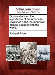 Observations on the importance of the American revolution and the means of making it a benefit to the world.,1275610137,9781275610132