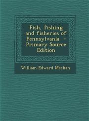 Fish, Fishing and Fisheries of Pennsylvania - Primary Source Edition,1294636693,9781294636694