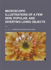 Microscopic illustrations of a few new, popular, and diverting living objects,1236922824,9781236922823