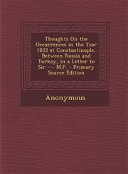 Thoughts on the Occurrences in the Year 1833 at Constantinople, Between Russia and Turkey, in a Letter to Sir --- M.P. - Primary Source Edition,1295283735,9781295283736
