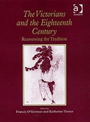 The Victorians and the Eighteenth Century Reassessing the Tradition,0754607186,9780754607182