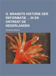 G. Brandts Historie der Reformatie  in en ontrent de Nederlanden,1130033767,9781130033762