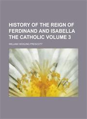 History of the Reign of Ferdinand and Isabella the Catholic Volume 3,1155077458,9781155077451