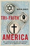 Tri-Faith America How Catholics and Jews Held Postwar America to Its Protestant Promise,0199987548,9780199987542