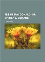Jessie Macdonald, or, Maidens, beware,1151353981,9781151353986
