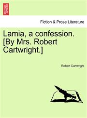 Lamia, a confession. [By Mrs. Robert Cartwright.],1241195625,9781241195625