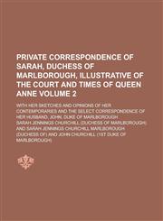 Private Correspondence of Sarah, Duchess of Marlborough, Illustrative of the Court and Times of Queen Anne; With Her Sketches and Opinions of Her Cont,1234221365,9781234221362