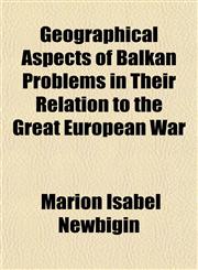 Geographical Aspects of Balkan Problems in Their Relation to the Great European War,1150346795,9781150346798