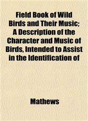 Field Book of Wild Birds and Their Music; A Description of the Character and Music of Birds, Intended to Assist in the Identification of,115246728X,9781152467286