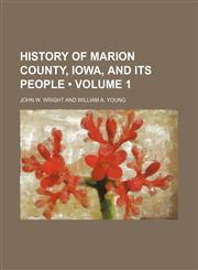 History of Marion County, Iowa, and Its People (Volume 1),115099939X,9781150999390
