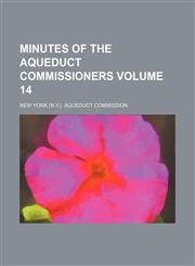 Minutes of the Aqueduct Commissioners Volume 14,1130208796,9781130208795