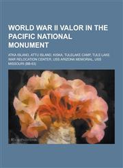 World War II Valor in the Pacific National Monument Atka Island, Attu Island, Kiska, Tulelake Camp, Tule Lake War Relocation Center, USS Arizona Memo,1230862676,9781230862675