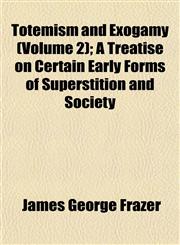 Totemism and Exogamy (Volume 2); A Treatise on Certain Early Forms of Superstition and Society,1152073400,9781152073401