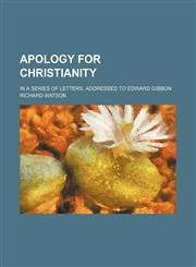 Apology for Christianity; In a Series of Letters, Addressed to Edward Gibbon,1235806510,9781235806513