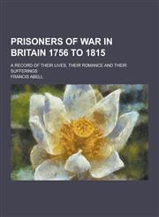 Prisoners of War in Britain 1756 to 1815; A Record of Their Lives, Their Romance and Their Sufferings,1230384383,9781230384382