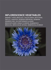 Inflorescence vegetables Banana, Typha, Broccoli, Cauliflower, Artichoke, Daylily, Cardoon, Sesbania bispinosa, Sesbania grandiflora,1155360559,9781155360553