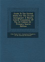 Guide To The United States For The Jewish Immigrant A Nearly Literal Translation Of The 2d Yiddish Ed - Primary Source Edition,1294864955,9781294864950