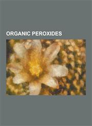 Organic Peroxides 1,2,4-Trioxane, 1,2-Dioxane, 1,2-Dioxetane, Acetone Peroxide, Artelinic Acid, Artemether, Artemisinin, Artemotil, Arte,1230505245,9781230505244