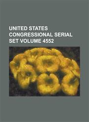 United States Congressional Serial Set Volume 4552,1234084732,9781234084738