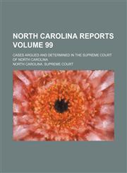 North Carolina reports Volume 99; cases argued and determined in the Supreme Court of North Carolina,1150276657,9781150276651