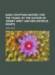 Early Egyptian History, for the Young, by the Author of 'Sidney Grey' and Her Sister [E. Keary].,1150437723,9781150437724