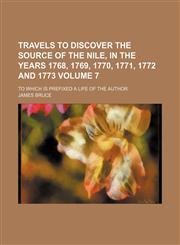 Travels to discover the source of the Nile, in the years 1768, 1769, 1770, 1771, 1772 and 1773 Volume 7 ; To which is prefixed a life of the author,1231247193,9781231247198