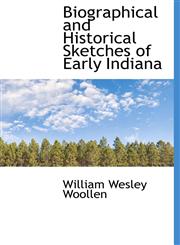 Biographical and Historical Sketches of Early Indiana,1117469530,9781117469539