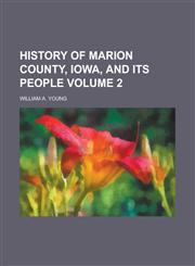 History of Marion County, Iowa, and Its People Volume 2,1154029379,9781154029376