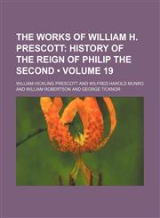 History of the Reign of Philip the Second, King of Spained. by W.H. Munroand Comprising the Notes of the Edition by J.F. Kirk Volume 19,1154100979,9781154100976