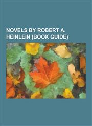 Novels by Robert A. Heinlein (Book Guide) Starship Troopers, Stranger in a Strange Land, Tunnel in the Sky, The Moon Is a Harsh Mistress, Rocket Ship Galileo, Methuselah's Children, The Cat Who Walks Through Walls, Time Enough for Love,1230611894,9781230611891