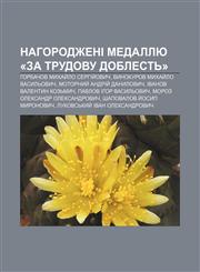 Nahorodzheni medallyu «Za trudovu doblestʹ» Horbachov Mykhay̆lo Serhiy̆ovych, Vynokurov Mykhay̆lo Vasylʹovych, Motornyy̆ Andriy̆ Danylovych,1233855069,9781233855063