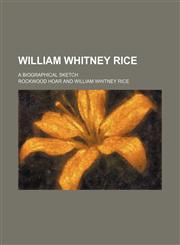 William Whitney Rice; a biographical sketch,1154522156,9781154522150