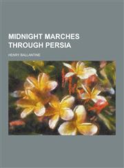 Midnight Marches Through Persia,1230318011,9781230318011