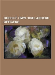 Queen's Own Highlanders Officers Queen's Own Cameron Highlanders Officers, Seaforth Highlanders Officers, Kenneth Arthur Noel Anderson, Robert Holmes,1230652124,9781230652122