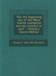 Was the Beginning Day of the Maya Month Numbered Zero (or Twenty) or One? - Primary Source Edition,1287829155,9781287829157