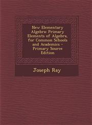 New Elementary Algebra Primary Elements of Algebra, for Common Schools and Academics - Primary Source Edition,1295783851,9781295783854