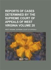 Reports of Cases Determined by the Supreme Court of Appeals of West Virginia Volume 28,1234216728,9781234216726