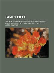 Family Bible; the New Testament of our Lord and Saviour Jesus Christ, with brief notes and instructions,1231063939,9781231063934