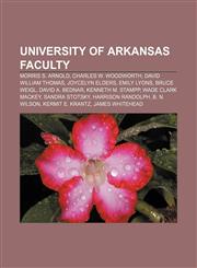 University of Arkansas faculty Morris S. Arnold, Charles W. Woodworth, David William Thomas, Joycelyn Elders, Emily Lyons, Bruce Weigl,1156658098,9781156658093