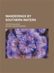 Wanderings by southern waters; Eastern Aquitaine,1151261831,9781151261830