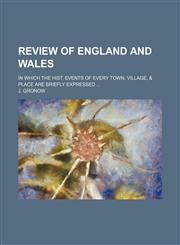 Review of England and Wales; In Which the Hist. Events of Every Town, Village, & Place Are Briefly Expressed,1150284188,9781150284182