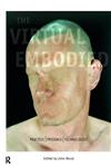 The Virtual Embodied: Presence/Practice/Technology,041516026X,9780415160261
