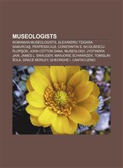 Museologists Romanian museologists, Alexandru Tzigara-Samurcaş, Perpessicius, Constantin S. Nicolăescu-Plopşor, John Cotton Dana, Museology,1157114938,9781157114932