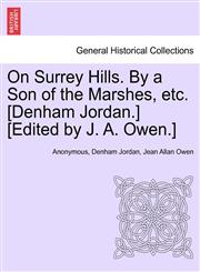 On Surrey Hills. By a Son of the Marshes, etc. [Denham Jordan.] [Edited by J. A. Owen.],1241600120,9781241600129