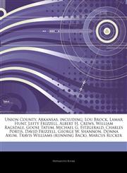 Articles On Union County, Arkansas, including Lou Brock, Lamar Hunt, Lefty Frizzell, Albert H. Crews, William Ragsdale, Goose Tatum, Michael G. Fitzgerald, Charles Portis, David Frizzell, George W. Shannon, Donna Axum,1244391131,9781244391130